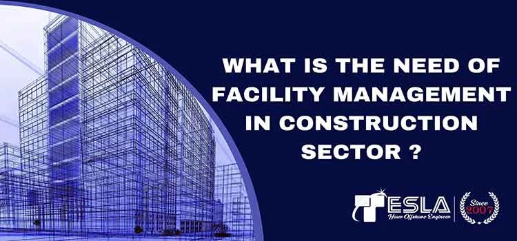 What Is The Need Of Facility Management In Construction Sector ?