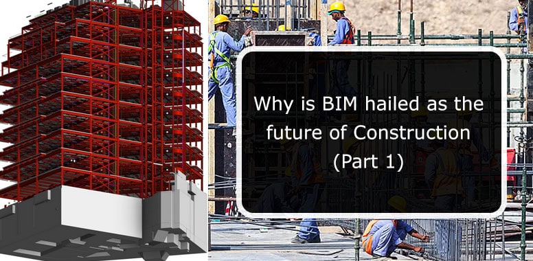 Why is BIM hailed as the future of Construction (Part 1)?