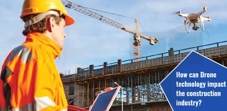 How can Drone Technology impact the construction industry? How can Drone Technology impact the construction industry?