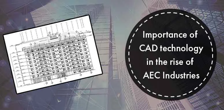 Importance of CAD technology in the rise of AEC Industries