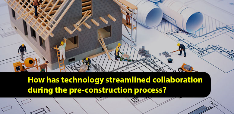How has technology streamlined collaboration during the pre-construction process?