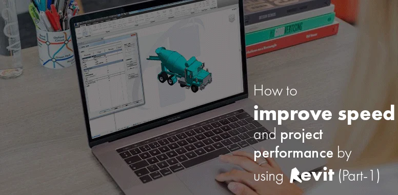 How to improve speed and project performance by using Revit (Part-1)