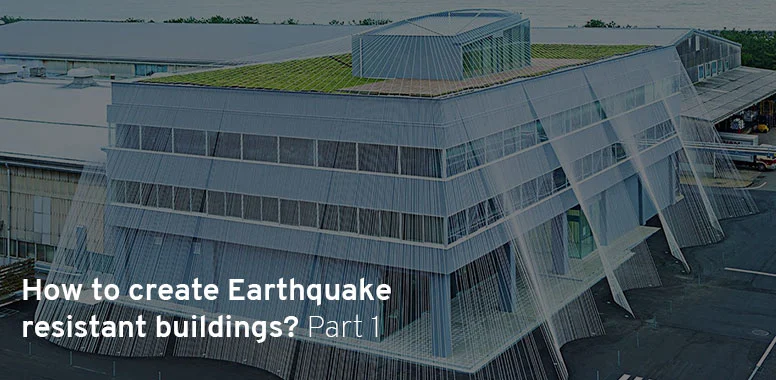 How to create Earthquake resistant buildings? – Part 1