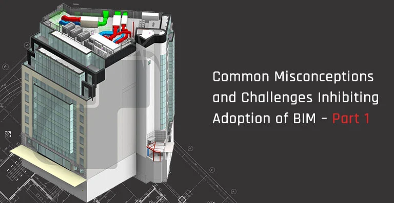 Common Misconceptions and Challenges Inhibiting Adoption of BIM – Part 1