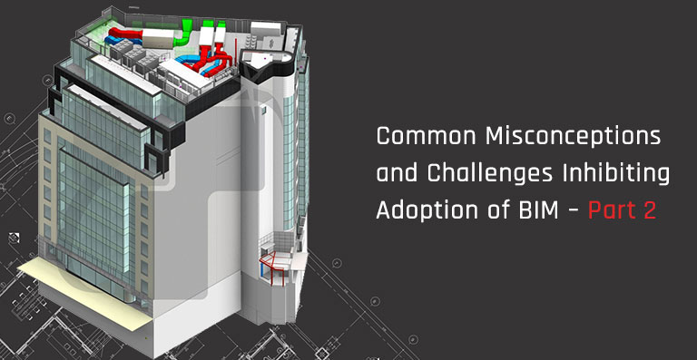 Common Misconceptions and Challenges Inhibiting Adoption of BIM – Part 2