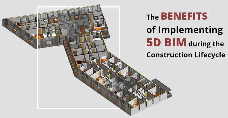 The benefits of implementing 5D BIM during the construction lifecycle