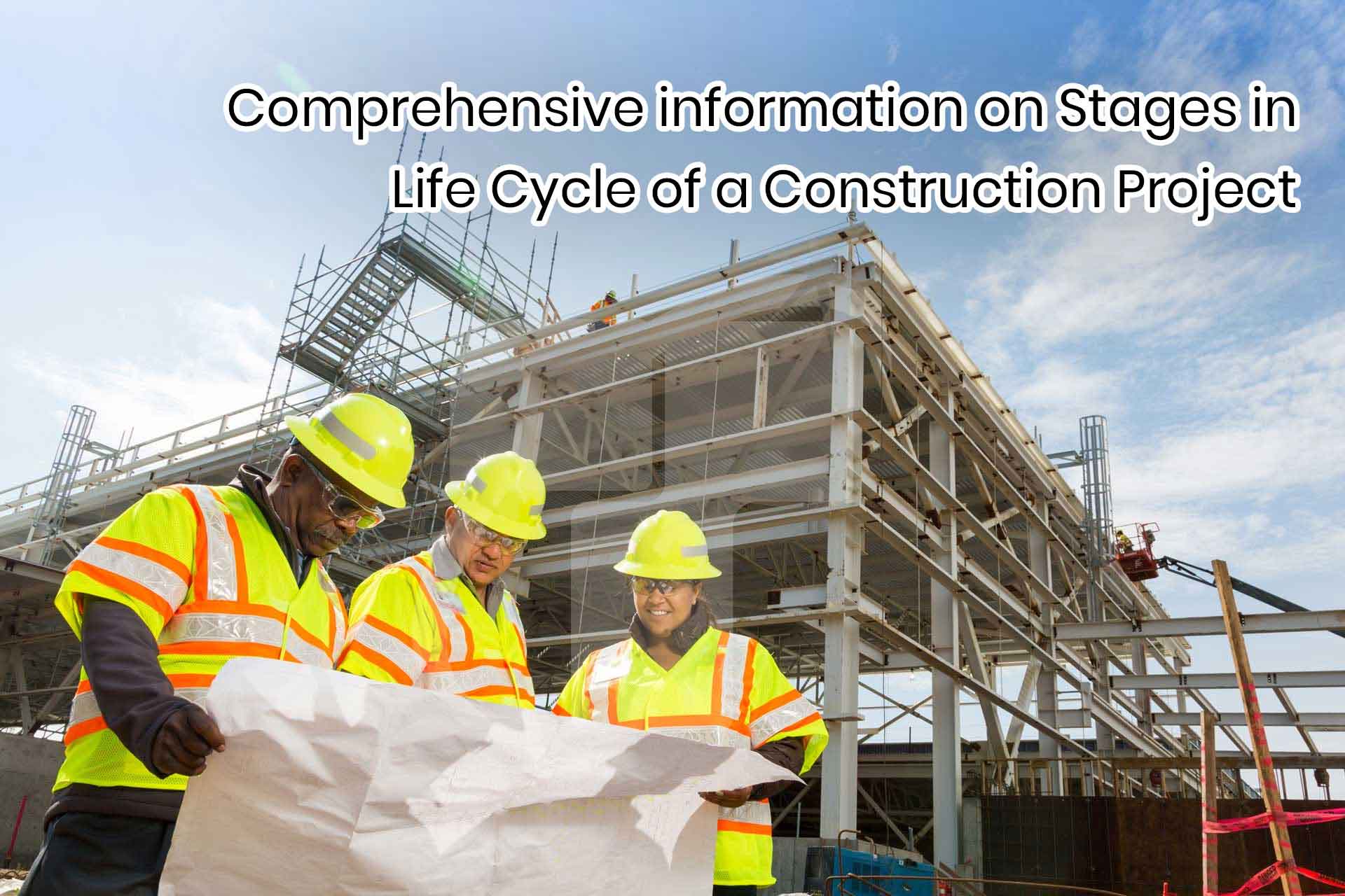 Comprehensive information on Stages in Life Cycle of a Construction Project