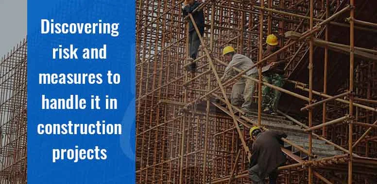 Discovering Risk and Measures to handle it in a Construction Projects Discovering Risk and Measures to handle it in a Construction Projects
