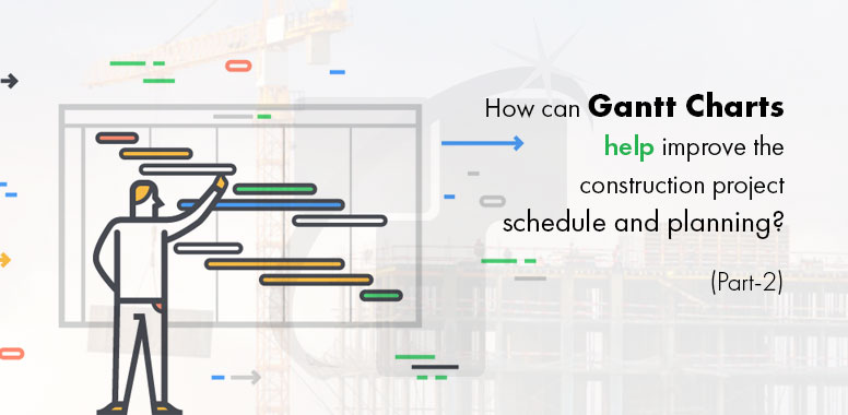 How can Gantt Charts help improve the construction project schedule and planning? (Part-2)