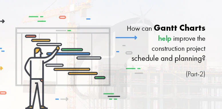 How can Gantt Charts help improve the construction project schedule and planning? (Part-2)