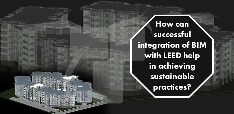 How can successful integration of BIM with LEED help in sustainable practices?