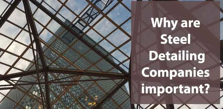 Why are Steel Detailing Companies important?