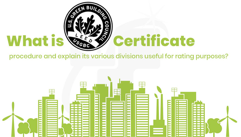 What is LEED Certificate procedure and explain its various divisions useful for rating purposes?