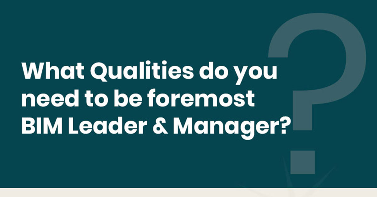 What Qualities do you need to be foremost BIM Leader & Manager?
